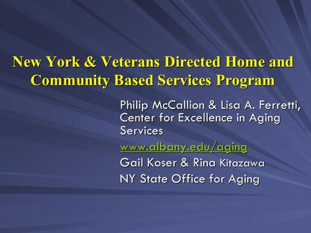 New York & Veterans Directed Home and Community Based Services Program Philip McCallion & Lisa A. Ferretti, Center for Excellence in Aging Services www.albany.edu/aging.