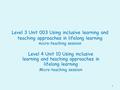 Level 3 Unit 003 Using inclusive learning and teaching approaches in lifelong learning micro-teaching session Level 4 Unit 10 Using inclusive learning.