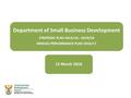 Department of Small Business Development STRATEGIC PLAN 2015/16 – 2019/20 ANNUAL PERFORMANCE PLAN 2016/17 15 March 2016.