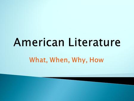 What, When, Why, How.  Welcome Back for a Semester of American Literature including Novels, Poetry, Myths, Short Stories, and More.