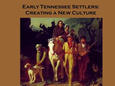 Early Tennessee Settlers: Creating a New Culture.