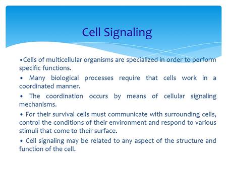 Cell Signaling Cells of multicellular organisms are specialized in order to perform specific functions. Many biological processes require that cells work.