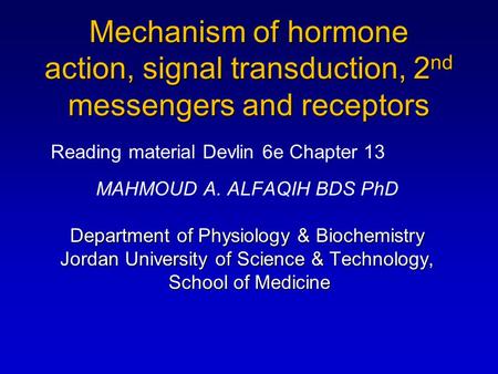 Mechanism of hormone action, signal transduction, 2 nd messengers and receptors MAHMOUD A. ALFAQIH BDS PhD Department of Physiology & Biochemistry Jordan.