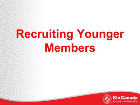 Recruiting Younger Members. Recruitment Overview Why do we need to recruit younger members? Who are they and what are their characteristics? What are.