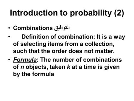 Introduction to probability (2) Combinations التوافيق Definition of combination: It is a way of selecting items from a collection, such that the order.