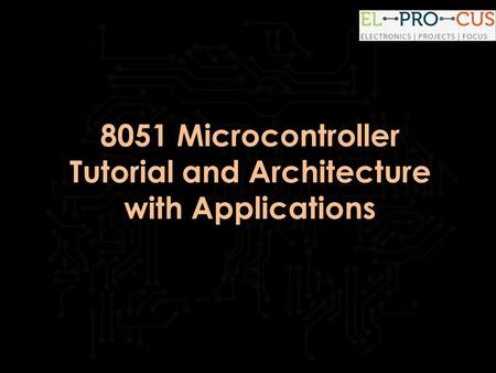 8051 Microcontroller Tutorial and Architecture with Applications.