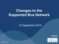 Changes to the Supported Bus Network 10 September 2014.