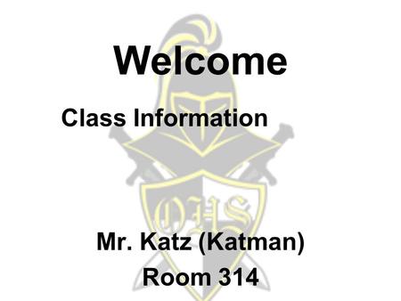 Mr. Katz (Katman) Room 314 Welcome Class Information.