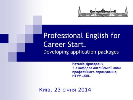 Professional English for Career Start. Developing application packages Наталія Дроздович, 2-а кафедра англійської мови професійного спрямування, НТУУ «КПІ»