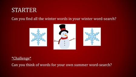 STARTER Can you find all the winter words in your winter word-search? *Challenge* Can you think of words for your own summer word-search?