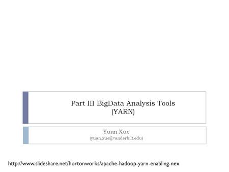 Part III BigData Analysis Tools (YARN) Yuan Xue