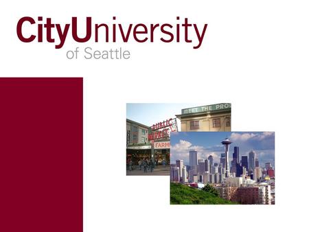 CityU’s Seattle Campus Seattle San Francisco Los Angeles Chicago New York City Toronto Where is Seattle?