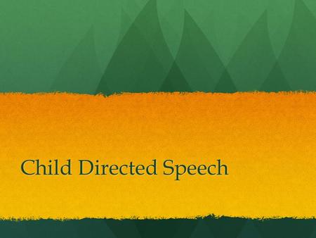 Child Directed Speech. What is CDS? A specialised way of speaking to young children/a way of direct teaching A specialised way of speaking to young children/a.