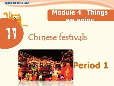 Period 1 Oxford English Module 4 Things we enjoy 11 Chinese festivalsChinese festivals.