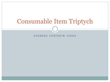 FINDING CONTOUR LINES Consumable Item Triptych. Vocabulary Triptych: a work of art divided into three sections Contour Line Drawing: a drawing in which.