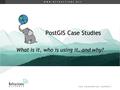 W W W. R E F R A C T I O N S. N E T PostGIS Case Studies What is it, who is using it, and why?