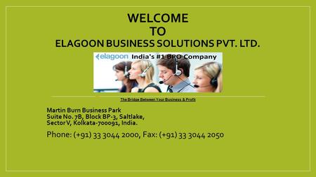 WELCOME TO ELAGOON BUSINESS SOLUTIONS PVT. LTD. Martin Burn Business Park Suite No. 7B, Block BP-3, Saltlake, Sector V, Kolkata-700091, India. Phone: (+91)