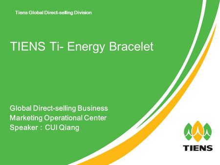 Global Direct-selling Business Marketing Operational Center Speaker ： CUI Qiang TIENS Ti- Energy Bracelet Tiens Global Direct-selling Division.