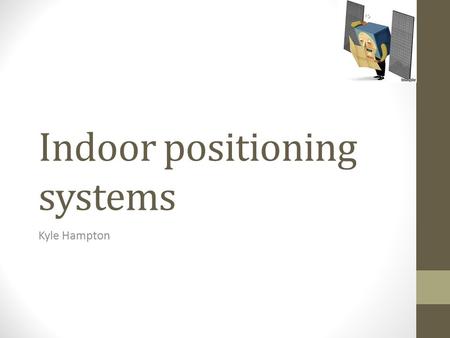 Indoor positioning systems Kyle Hampton. Outline Introduction Uses Players Techniques Challenges Future Conclusion.