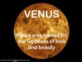 VENUS Venus was named for the Goddess of love and beauty  llan.jpg.