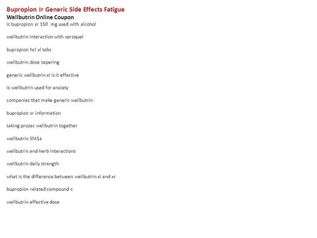 Bupropion Ir Generic Side Effects Fatigue Wellbutrin Online Coupon ic bupropion sr 150 mg used with alcohol wellbutrin interaction with seroquel bupropion.