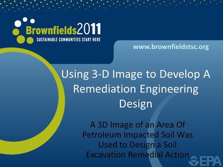 Www.brownfieldstsc.org Using 3-D Image to Develop A Remediation Engineering Design A 3D Image of an Area Of Petroleum Impacted Soil Was Used to Design.