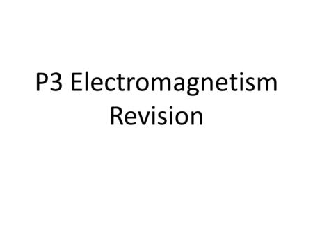 P3 Electromagnetism Revision. Electromagnetism How do you make an electromagnet? Insulated wire wrapped round a soft iron core. When current applied a.