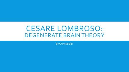 CESARE LOMBROSO: DEGENERATE BRAIN THEORY By Chrystal Ball.