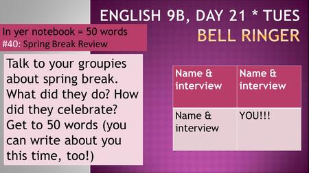 In yer notebook = 50 words #40: Spring Break Review Talk to your groupies about spring break. What did they do? How did they celebrate? Get to 50 words.