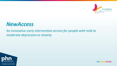 Www.beyondblue.org.au NewAccess An innovative early intervention service for people with mild to moderate depression or anxiety.