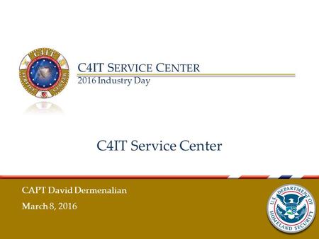 C4IT S ERVICE C ENTER 2016 Industry Day C4IT Service Center CAPT David Dermenalian March 8, 2016.