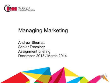 Managing Marketing Andrew Sherratt Senior Examiner Assignment briefing December 2013 / March 2014.