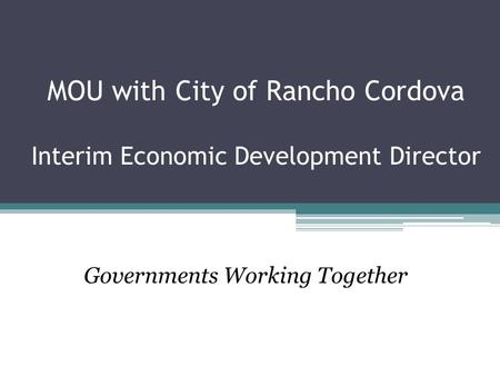 MOU with City of Rancho Cordova Interim Economic Development Director Governments Working Together.