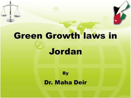 Green Growth laws in Jordan By Dr. Maha Deir. Agenda Constitution of Jordan Economic Development & legislation procedures Related laws Amman Green Growth.