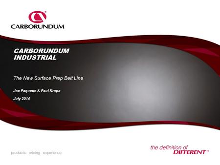 The New Surface Prep Belt Line CARBORUNDUM INDUSTRIAL Joe Paquette & Paul Krupa July 2014.