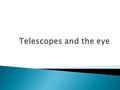  Possible answer: ◦ Telescopes gather and focus light to make the object easier to observe.