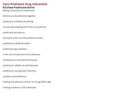 Cipro Prednisone Drug Interactions Purchase Prednisone Online dosing instructions for prednisone deramaxx and prednisone together prednisone and heavy.