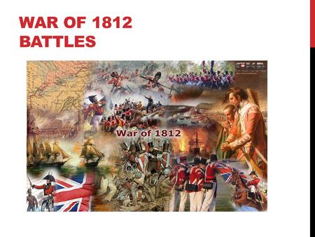 WAR OF 1812 BATTLES. BATTLE OF YORK April 27, 1813- The Americans capture the Canadian capital and burn and loot the city British officer goes behind.