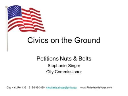 Civics on the Ground Petitions Nuts & Bolts Stephanie Singer City Commissioner City Hall, Rm 132 215-686-3460