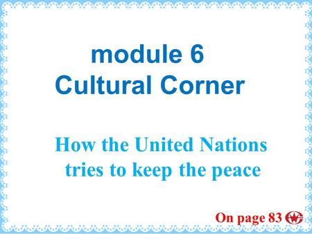 module 6 Cultural Corner How the United Nations tries to keep the peace On page 83.