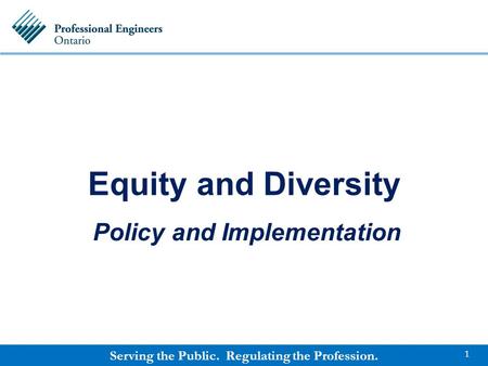 Serving the Public. Regulating the Profession. Equity and Diversity Policy and Implementation 1.