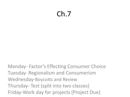 Ch.7 Monday- Factor’s Effecting Consumer Choice Tuesday- Regionalism and Consumerism Wednesday- Boycotts and Review Thursday- Test (split into two classes)