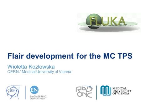 Flair development for the MC TPS Wioletta Kozłowska CERN / Medical University of Vienna.