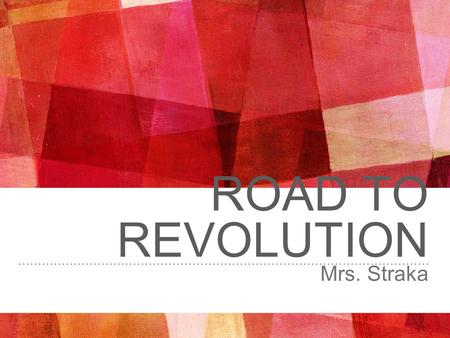 ROAD TO REVOLUTION Mrs. Straka. SETTING THE TONE… ➤ Between 1650-1750 the American Colonists had already developed a large degree of self-government.