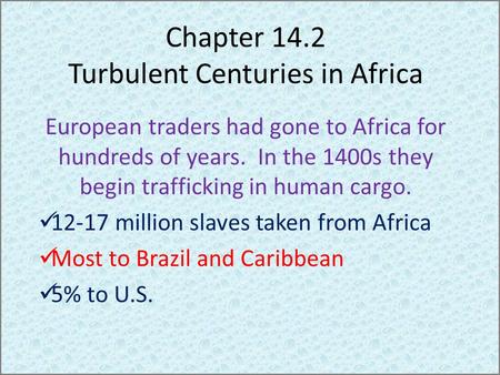 Chapter 14.2 Turbulent Centuries in Africa European traders had gone to Africa for hundreds of years. In the 1400s they begin trafficking in human cargo.