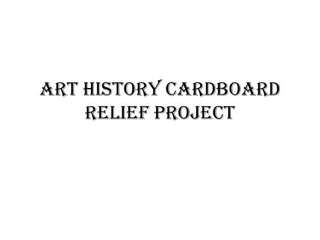 Art History Cardboard Relief Project. Project Objectives Use pencil to accurately draw an outline of the objects in the picture so that the drawing matches.