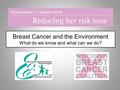 Breast Cancer and the Environment What do we know and what can we do?