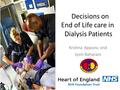 Decisions on End of Life care in Dialysis Patients Krishna Appunu and Jyoti Baharani.