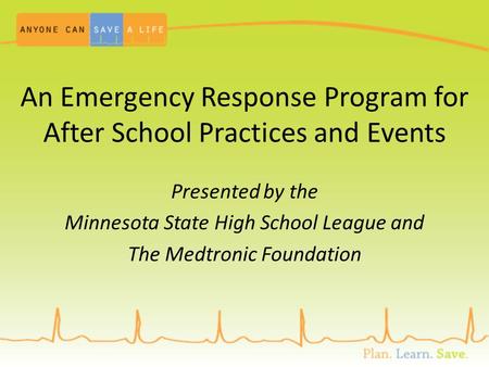 An Emergency Response Program for After School Practices and Events Presented by the Minnesota State High School League and The Medtronic Foundation.