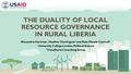 THE DUALITY OF LOCAL RESOURCE GOVERNANCE IN RURAL LIBERIA Alexandra Hartman 1, Heather Huntington 2 and Kate Marple-Cantrell 2 1 University College London,